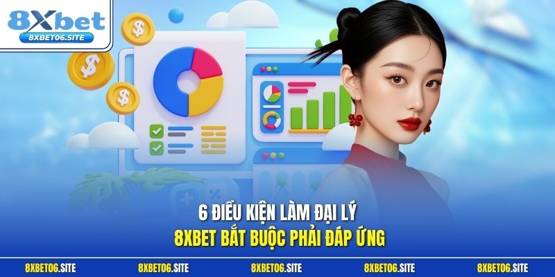 6 điều kiện làm đại lý 8xbet bắt buộc phải đáp ứng
