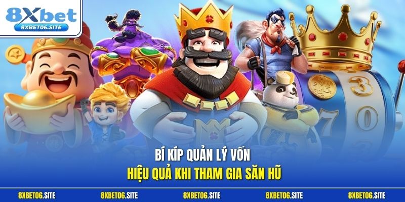Bí kíp quản lý vốn hiệu quả khi tham gia săn hũ