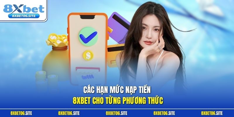 Các hạn mức nạp tiền 8xbet cho từng phương thức