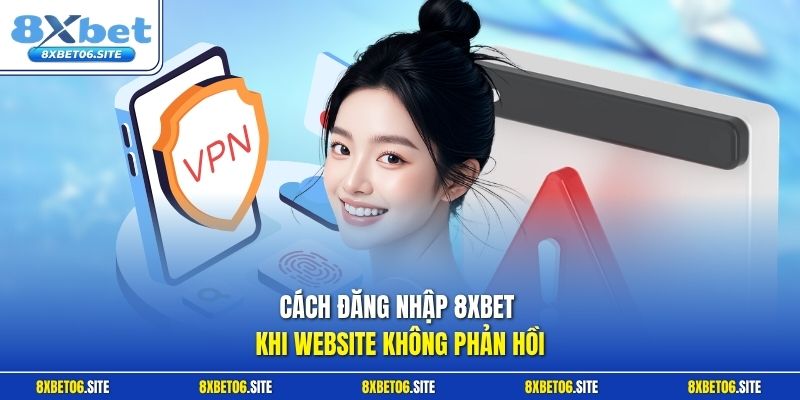 Cách đăng nhập 8xbet khi website không phản hồi