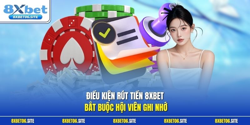 Điều kiện rút tiền 8xbet bắt buộc hội viên ghi nhớ