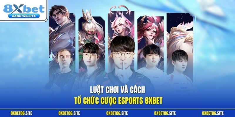 Luật chơi và cách tổ chức cược esports 8xbet