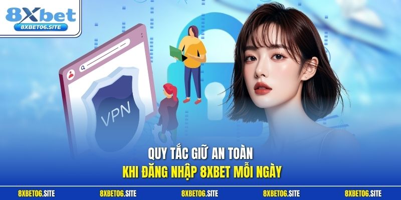 Quy tắc giữ an toàn khi đăng nhập 8xbet mỗi ngày