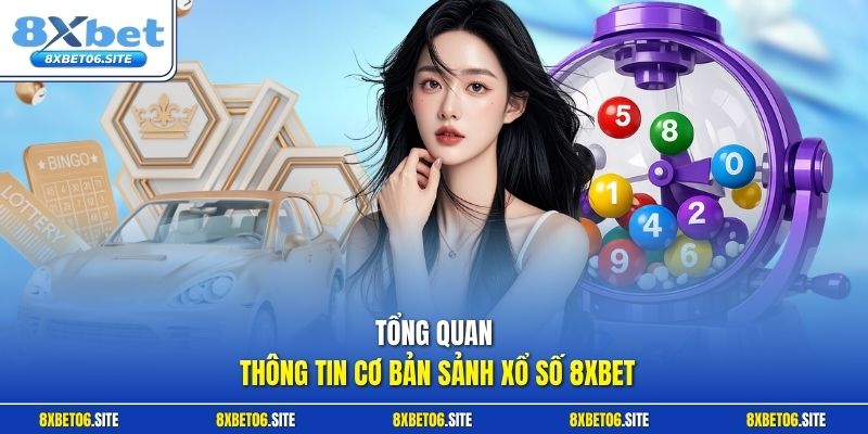 Tổng quan thông tin cơ bản sảnh xổ số 8xbet