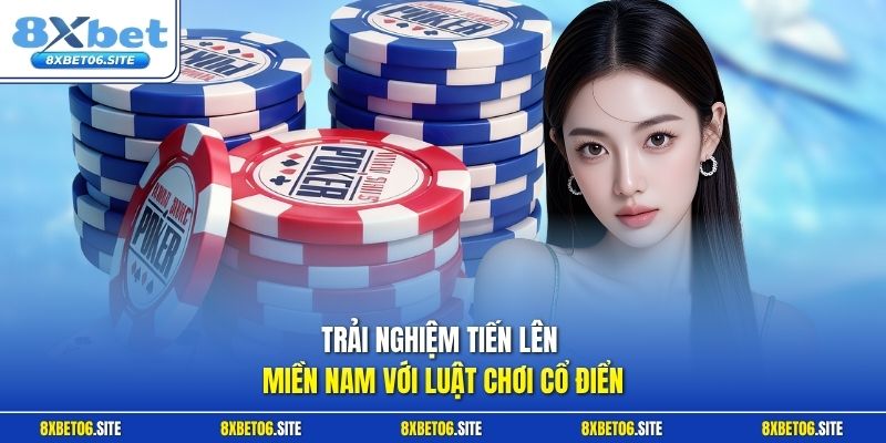 Trải nghiệm tiến lên miền Nam với luật chơi cổ điển